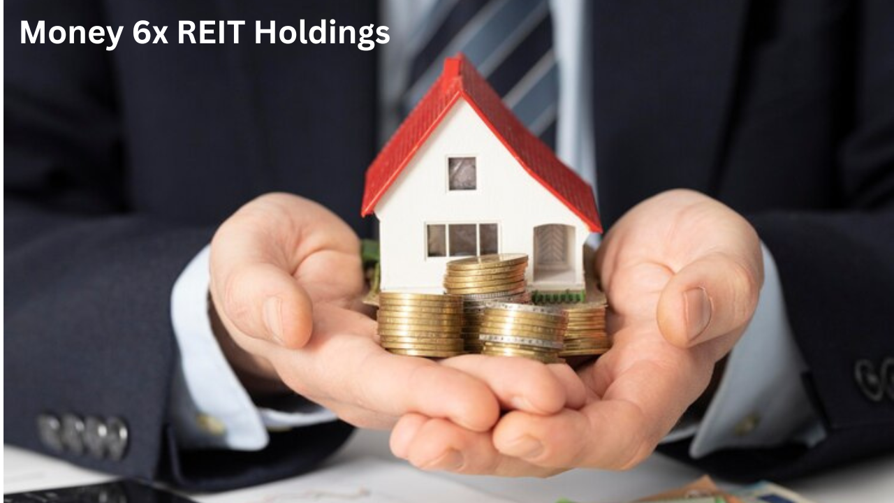 Money 6x REIT Holdings Real Estate Investment Trusts